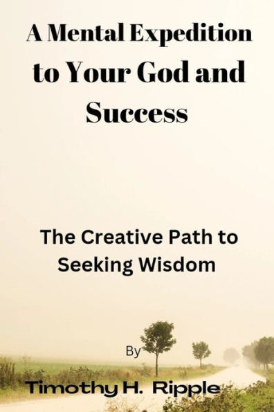 A Mental Expedition to Your God and Success: The Creative Path to Seeking Wisdom