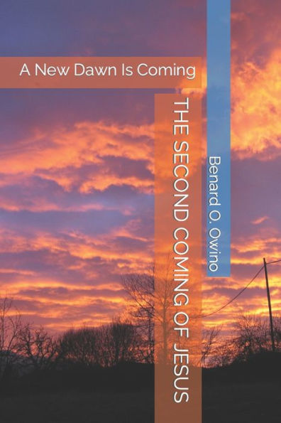THE SECOND COMING OF JESUS: A New Dawn Is Coming