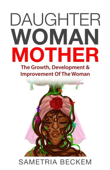 Daughter Woman Mother: The Growth, Development & Improvement Of The Woman