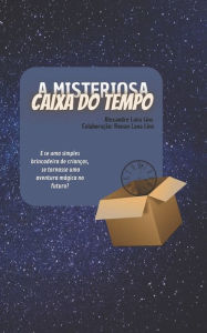 Title: A Misteriosa Caixa do Tempo, Author: Alexandre Lana Lins