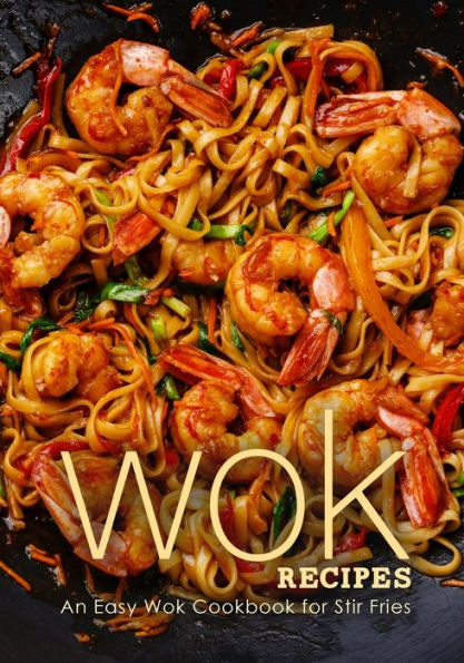 Wok Recipes: An Easy Wok Cookbook for Stir Fries (3rd Edition)