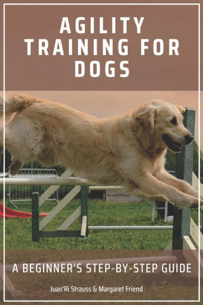 AGILITY TRAINING FOR DOGS: A Beginner's Step-by-Step Guide