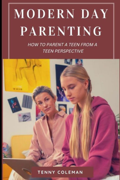 MODERN DAY PARENTING: How to parent a teen from a teen perspective