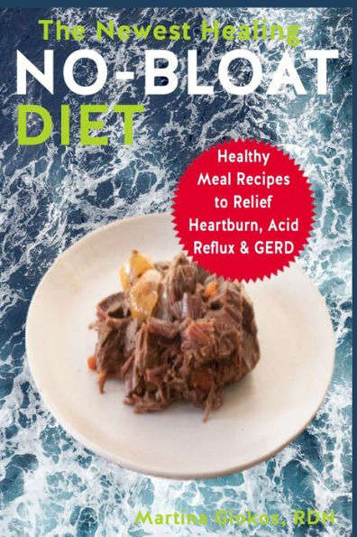 The Newest Healing No Bloat Diet: Healthy Meal Recipes to Relief Heartburn, Acid Reflux & GERD