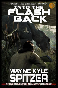 Title: Into the Flashback: The Flashback/Dinosaur Apocalypse Trilogy, Book One, Author: Wayne Kyle Spitzer