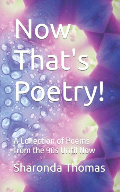 Now That's Poetry!: A Collection of Poems from the 90s Until Now by ...