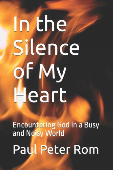In the Silence of My Heart: Encountering God in a Busy and Noisy World