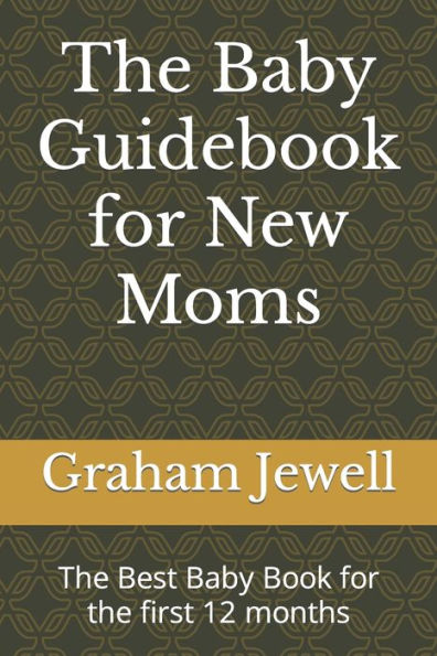 The Baby Guidebook for New Moms: The Best Baby Book for the first 12 months