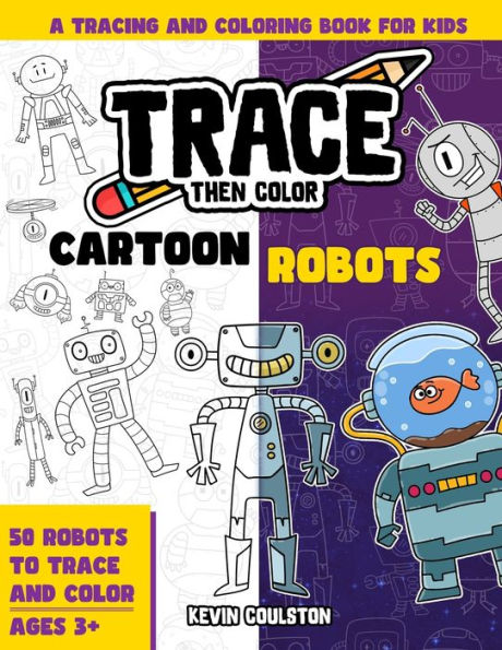 Trace Then Color: Cartoon Robots: A Tracing and Coloring Book for Kids
