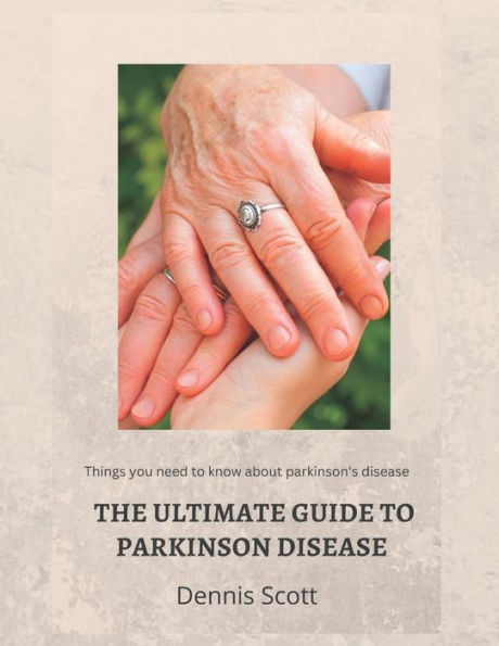 THE ULTIMATE GUIDE TO PARKINSON'S DISEASE: Things you need to know about parkinson's disease