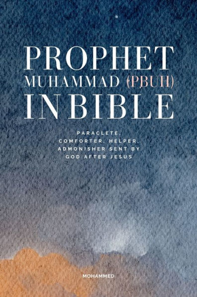 Prophet Muhammad in Bible: Paraclete, Comforter, helper, admonisher sent by God after Jesus