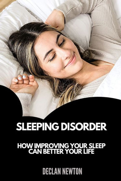 SLEEPING DISORDER: How Improving Your Sleep Can Better Your Life