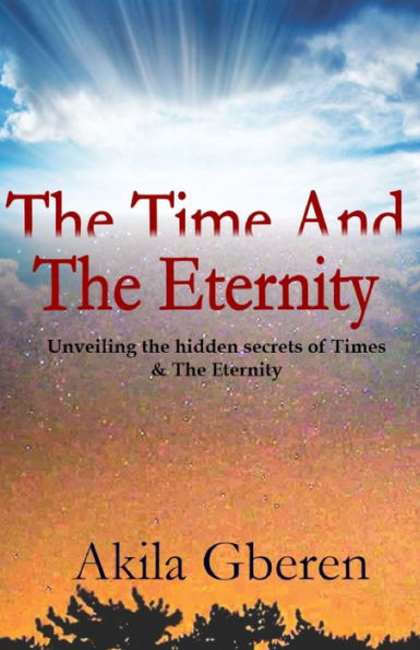 THE TIME AND THE ETERNITY: Unveiling the hidden secrets of Times & The Eternity