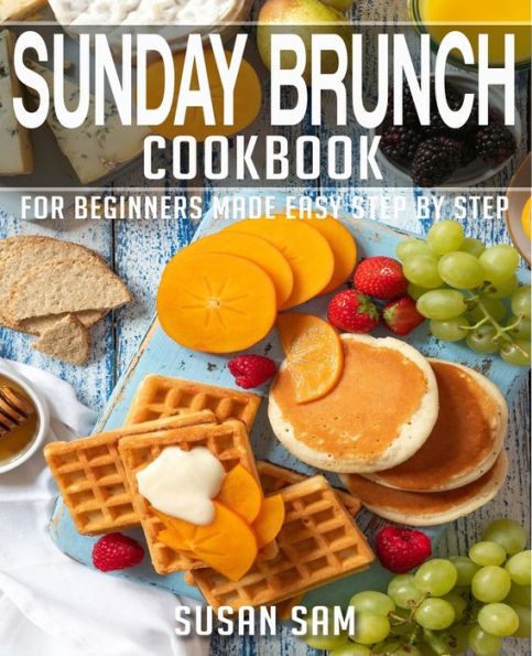 Sunday Brunch Cookbook Book 1 For Beginners Made Easy Step By Step By Susan Sam Paperback 1531