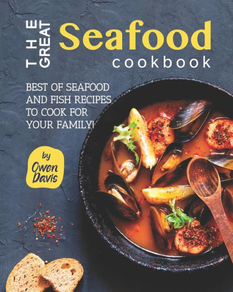 The Great Seafood Cookbook: Best of Seafood and Fish Recipes to Cook for Your Family!