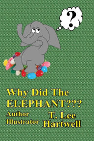 Title: Why Did The Elephant, Author: T. Lee Hartwell