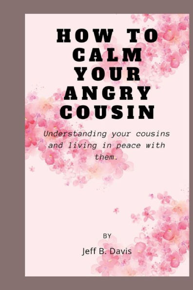 How to calm your angry cousin: understanding your cousins and living at peace with them