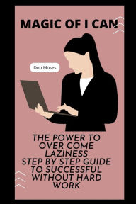 Title: Magic of I can: power to over come laziness Step by step guide to be successful without hard work, Author: Dop Moses