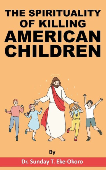 THE SPIRITUALITY OF KILLING AMERICAN CHILDREN