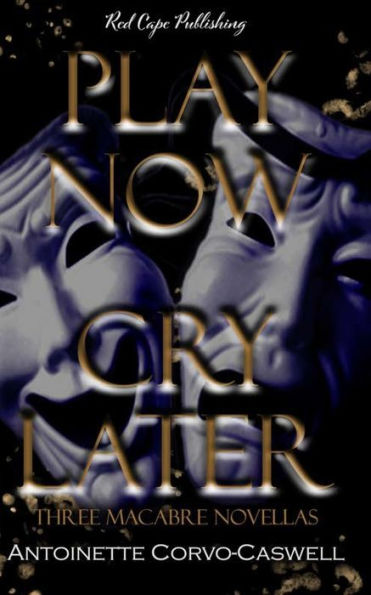 Play Now, Cry Later: Three Macabre Novellas