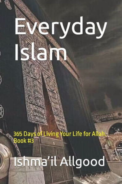 Everyday Islam: 365 Days of Living Your Life for Allah. Book #3