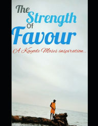 Title: Strength of Favour: the unknown strength induced in Favour, Author: Moses Kayode