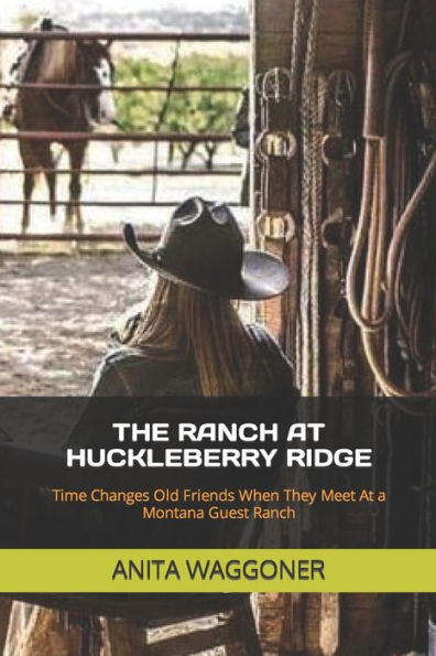 THE RANCH AT HUCKLEBERRY RIDGE: Time Changes Old Friends When They Meet At a Montana Guest Ranch