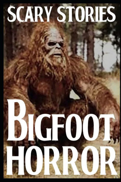 Scary Bigfoot Horror Stories: Vol 2