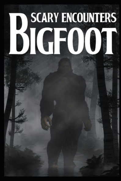 Scary Bigfoot Encounters: Volume 1