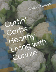 Title: Cuttin' Carbs - Healthy Living with Connie, Author: Connie Newell