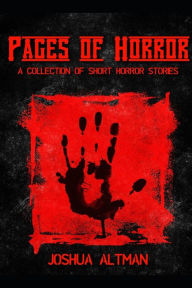 Title: Pages of Horror: (A Collection of Short Horror Fiction), Author: Joshua Altman