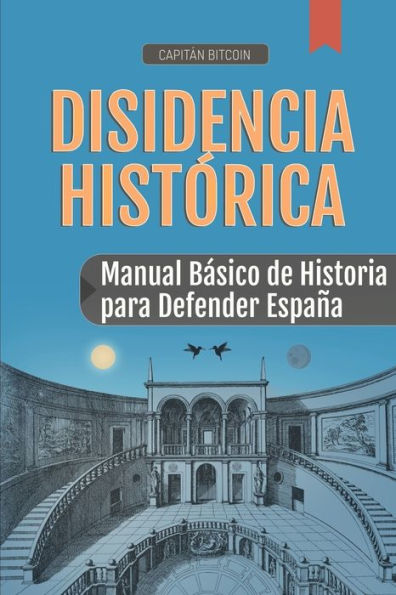 Disidencia Histï¿½rica: Manual Bï¿½sico de Historia para la Defensa de Espaï¿½a
