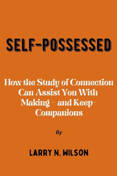 Self-possessed: How the Study of Connection Can Assist You With making - and Keep- Companions