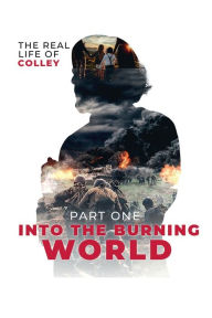 Free downloads for ebooks The Real Life of Colley: Part One: Into the Burning World