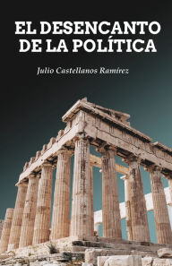 Title: El desencanto de la política, Author: Julio Castellanos Ramírez
