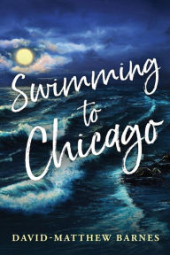 Title: Swimming to Chicago, Author: David-Matthew Barnes