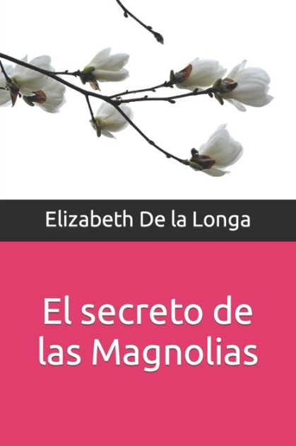 El secreto de las Magnolias by Elizabeth De la Longa, Paperback | Barnes &  Noble®