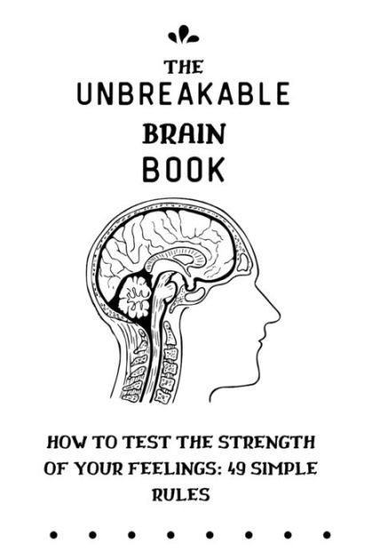 The Unbreakable Brain Book How to Test the Strength of Your Feelings ...