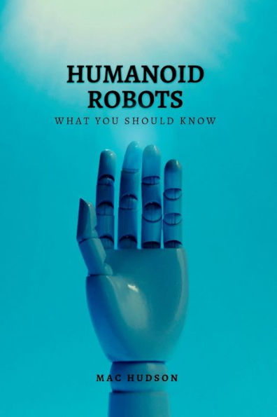 Humanoid Robots: What you should know