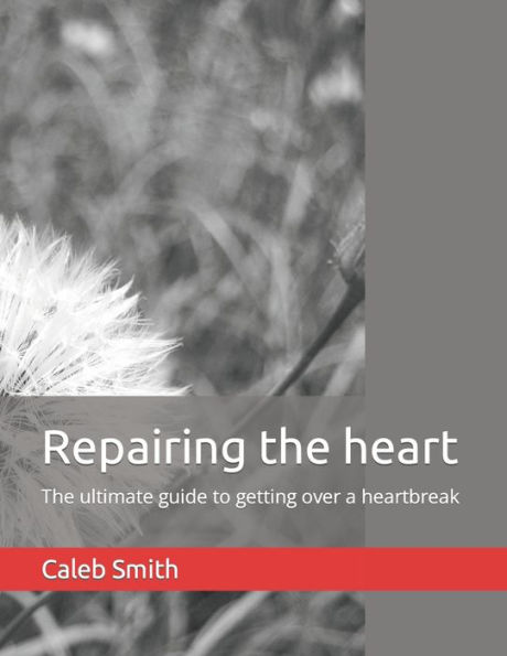 Repairing the heart: The ultimate guide to getting over a heartbreak