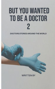 Title: But you wanted to be a doctor: Doctors stories around the world, Author: Carlos Leopolgo Guerrero Nava