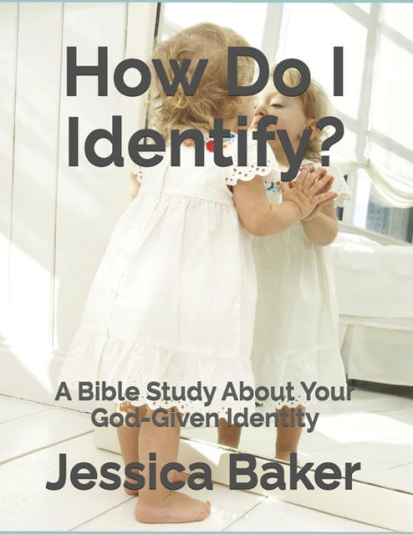 How Do I Identify?: A Bible Study About Your God-Given Identity