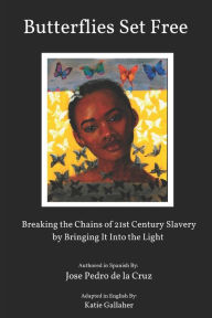 Title: Butterflies Set Free: Breaking the Chains of 21st-Century Slavery By Bringing It Into the Light, Author: Katie Gallaher