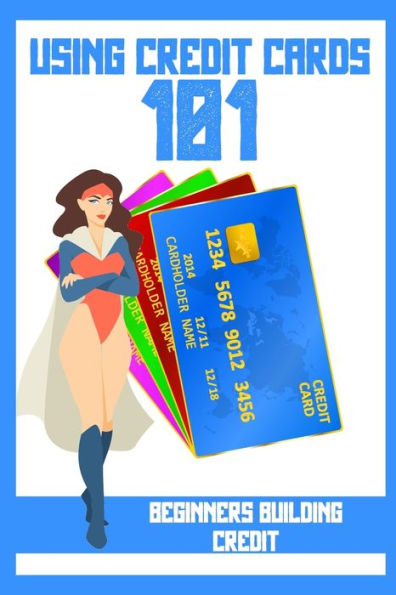 Using Credit Cards 101: Beginners Building Credit