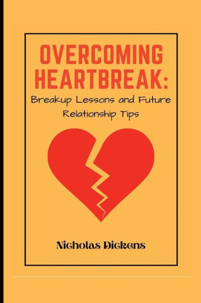 OVERCOMING HEARTBREAK: Breakup Lessons and Future Relationship Tips