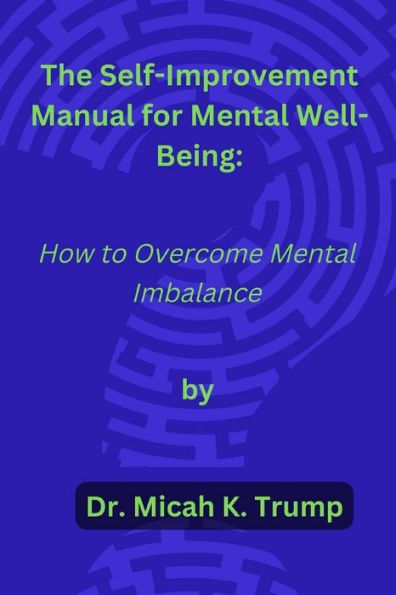 The Self-Improvement Manual for Mental Well-being: How to Overcome Mental Imbalance