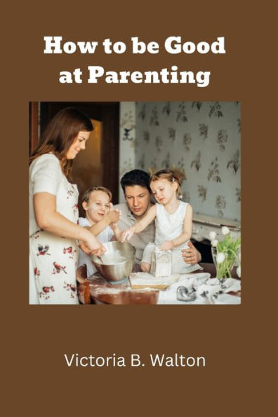 How to be Good at Parenting