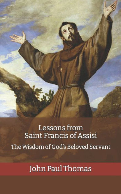 Lessons from Saint Francis of Assisi: The Wisdom of God's Beloved ...