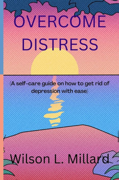Overcome distress: A self-care guide on how to get rid of depression with ease