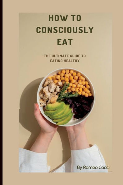 How to Consciously Eat: The Ultimate Guide on Eating Healthy